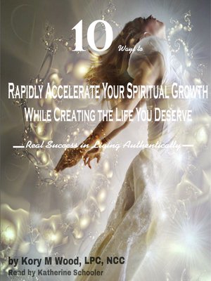 cover image of 10 Ways to Rapidly Accelerate Your Spiritual Growth While Creating the Life You Deserve